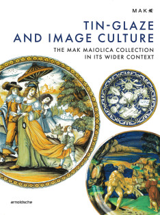 Tin-glaze and image culture : the MAK Maiolica Collection in its wider context 