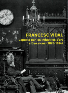 Francesc Vidal : l'aposta per les indústries d'art a Barcelona (1878-1914)