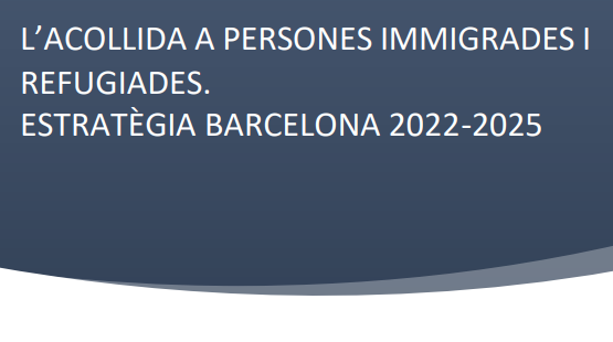 L’Acollida a persones Immigrades i Refugiades. Estratègia Barcelona 2022-2025