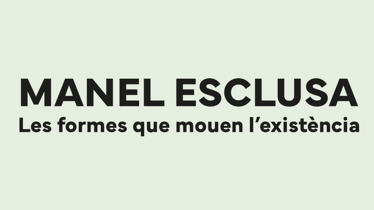 Manel Esclusa. Les formes que mouen l'existència Manel Esclusa. Les formes que mouen l'existència
